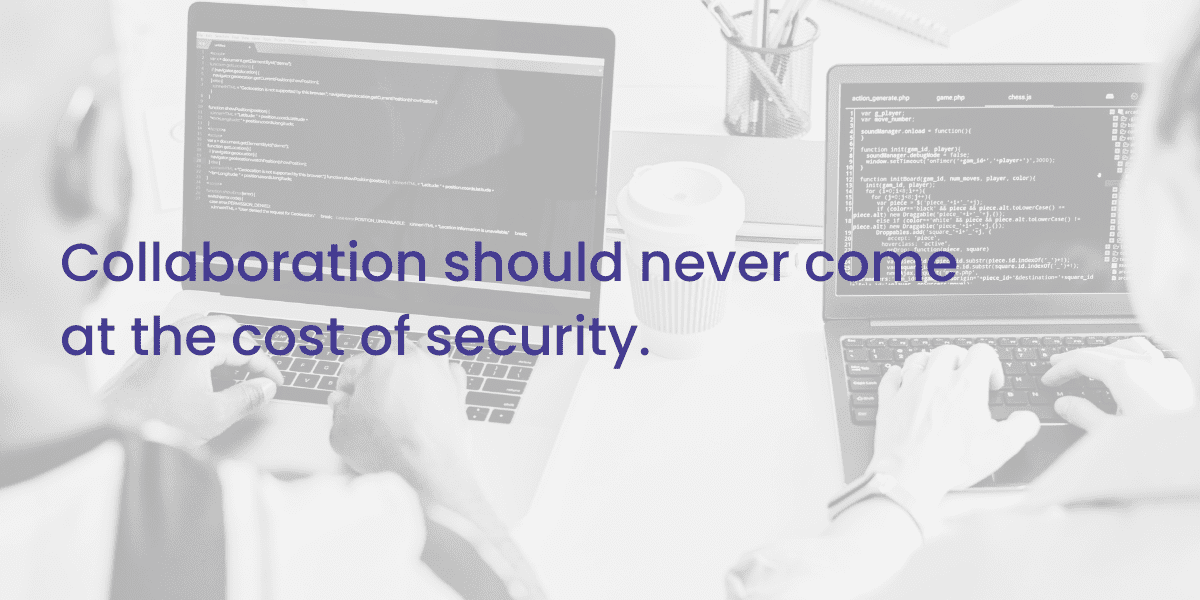 Collaboration should never come at the cost of security.
