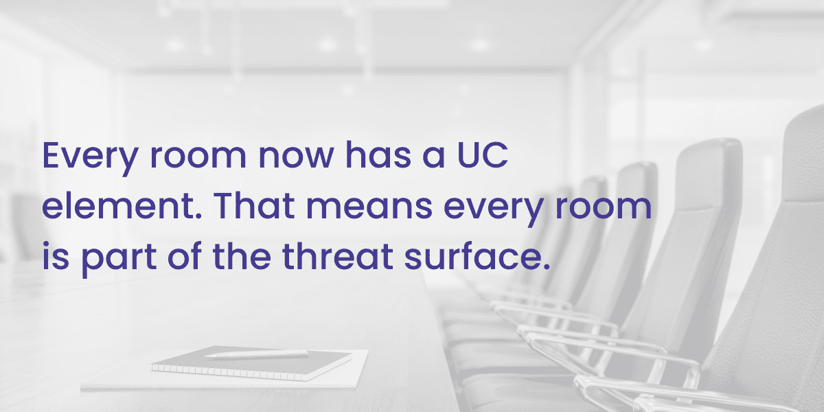 Every room now has a UC element. That means every room is part of the threat surface.
