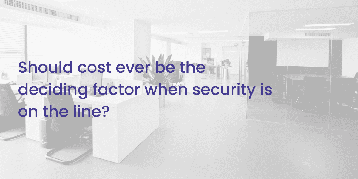 Should cost ever be the deciding factor when security is on the line?